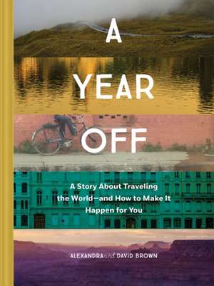 A Year Off: A Story about Traveling the World--And How to Make It Happen for You (Travel Book, Global Exploration, Inspirational Travel Guide) de Alexandra Brown