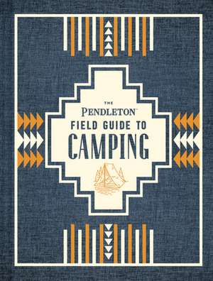 The Pendleton Field Guide to Camping: (Outdoors Camping Book, Beginner Wilderness Guide) de Pendleton Woolen Mills