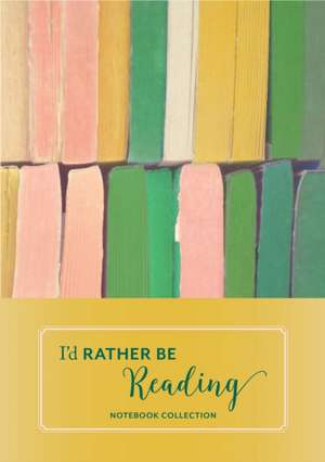 I'd Rather Be Reading: Notebook Collection de Guinevere De La Mare