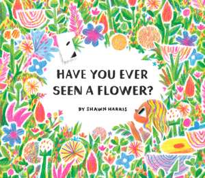 Have You Ever Seen a Flower? de Shawn Harris