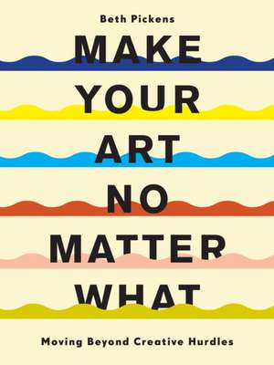 Make Your Art No Matter What de Beth Pickens