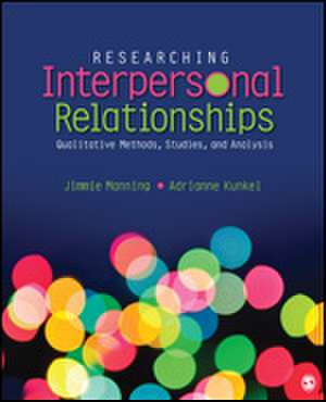 Researching Interpersonal Relationships: Qualitative Methods, Studies, and Analysis de Jimmie Manning