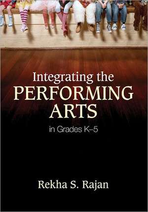 Integrating the Performing Arts in Grades K–5 de Rekha S. Rajan