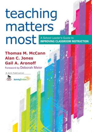 Teaching Matters Most: A School Leader’s Guide to Improving Classroom Instruction de Thomas M. McCann