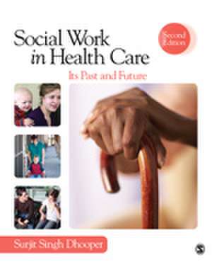 Social Work in Health Care: Its Past and Future de Surjit Singh Dhooper