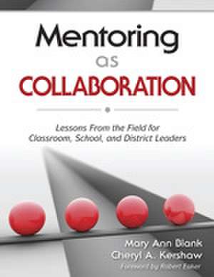 Mentoring as Collaboration: Lessons From the Field for Classroom, School, and District Leaders de Mary Ann Blank