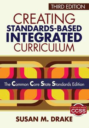 Creating Standards-Based Integrated Curriculum: The Common Core State Standards Edition de Susan M. Drake