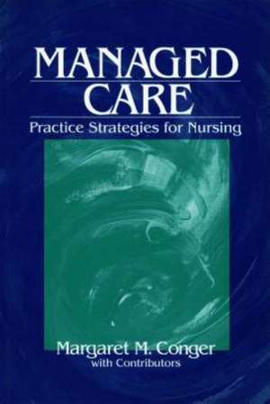 Managed Care: Practice Strategies for Nursing de Margaret M. Conger