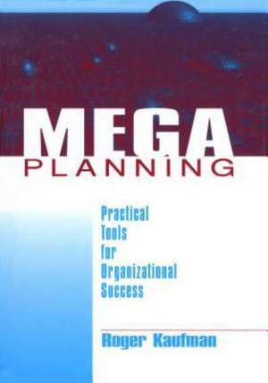 Mega Planning: Practical Tools for Organizational Success de Roger Kaufman
