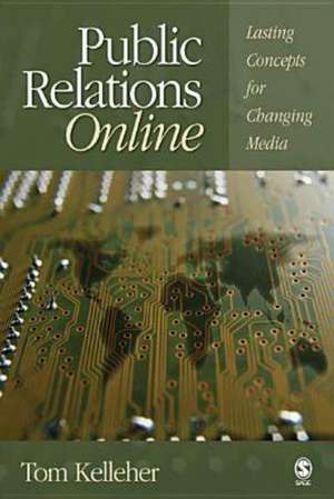 Public Relations Online: Lasting Concepts for Changing Media de Thomas A. Kelleher