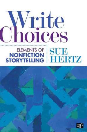 Write Choices: Elements of Nonfiction Storytelling de Susan (Sue) M. Hertz