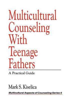 Multicultural Counseling with Teenage Fathers: A Practical Guide de Mark S. Kiselica