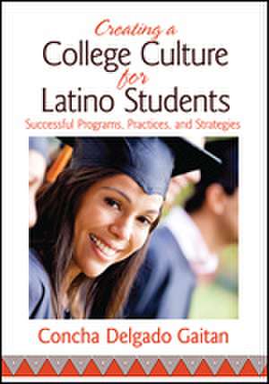 Creating a College Culture for Latino Students: Successful Programs, Practices, and Strategies de Concha Delgado Gaitan