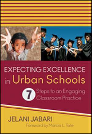 Expecting Excellence in Urban Schools: 7 Steps to an Engaging Classroom Practice de Jelani Jabari