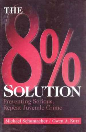 The 8% Solution: Preventing Serious, Repeat Juvenile Crime de Michael Schumacher