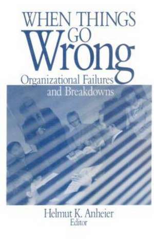 When Things Go Wrong: Organizational Failures and Breakdowns de Helmut K. Anheier