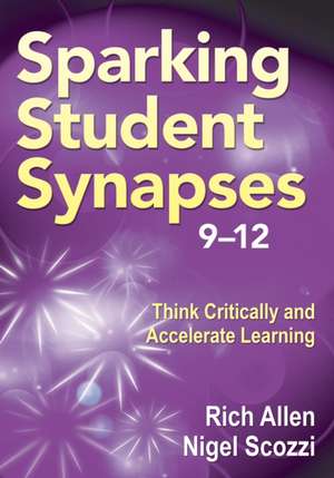 Sparking Student Synapses, Grades 9–12: Think Critically and Accelerate Learning de Rich Allen