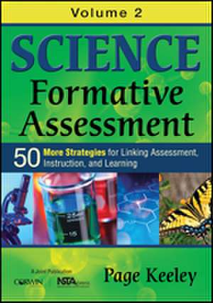 Science Formative Assessment, Volume 2: 50 More Strategies for Linking Assessment, Instruction, and Learning de Page D. Keeley