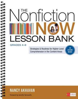 The Nonfiction Now Lesson Bank, Grades 4-8: Strategies and Routines for Higher-Level Comprehension in the Content Areas de Nancy Akhavan