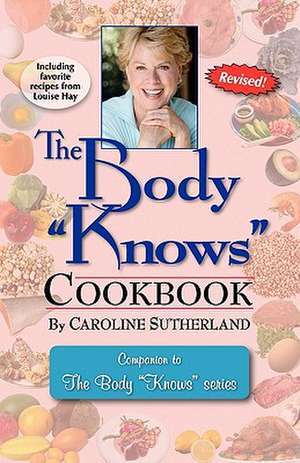 The Body Knows Cookbook de Caroline Sutherland