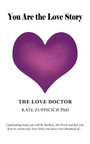 You Are the Love Story de The Love Doctor Kate Zuppicich Phd