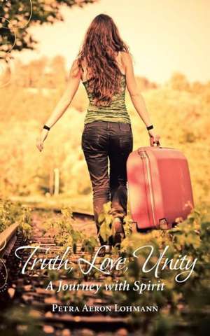 Truth, Love, Unity - A Journey with Spirit de Petra Aeron Lohmann