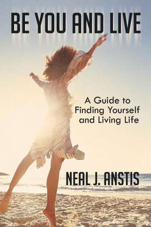 Be You and Live de Neal J. Anstis