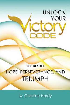 Unlock Your Victory Code de Christine Hardy