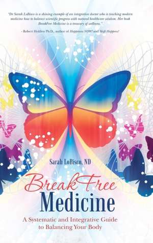 Breakfree Medicine: A Systematic and Integrative Guide to Balancing Your Body de Nd Sarah Lobisco