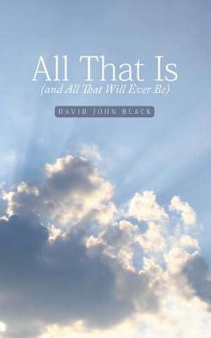 All That Is (and All That Will Ever Be) de David John Black