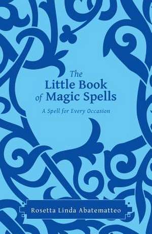 The Little Book of Magic Spells de Rosetta Linda Abatematteo