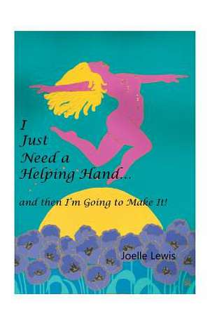 I Just Need a Helping Hand and Then I M Going to Make It! de Joelle Lewis