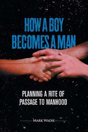 How a Boy Becomes a Man de Mark Wadie