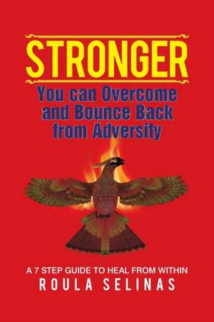 Stronger: You Can Overcome and Bounce Back from Adversity a 7 Step Guide to Heal from Within de Roula Selinas