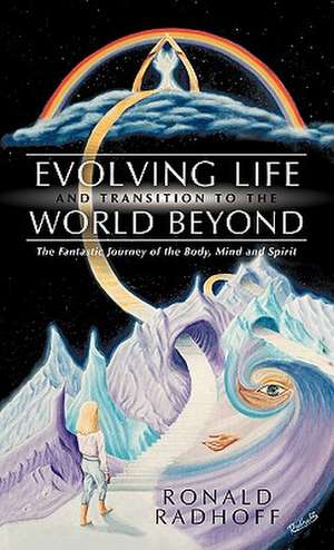 Evolving Life and Transition to the World Beyond de Ronald Radhoff