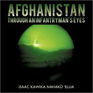 Afghanistan Through an Infantryman's Eyes de Isaac Kawika Nahak