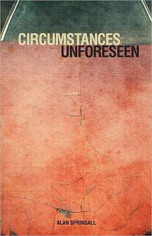 Circumstances Unforeseen de Alan Springall