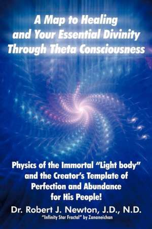 A Map to Healing and Your Essential Divinity Through Theta Consciousness de Robert J. Newton