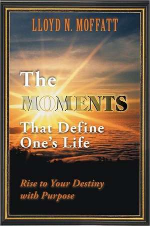 The Moments That Define One's Life de Lloyd N. Moffatt