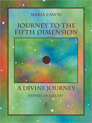 Journey to the Fifth Dimension-A Divine Journey de Maria Zavou