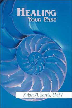 Healing Your Past de Arian A. Sarris Lmft