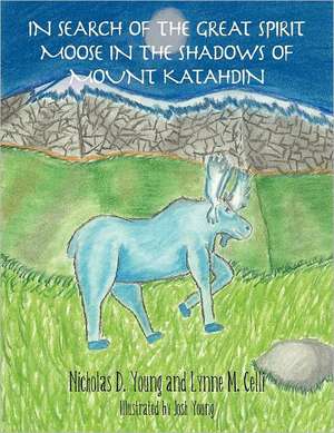 In Search of the Great Spirit Moose in the Shadows of Mount Katahdin de Nicholas D. Young