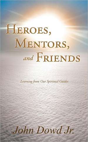 Heroes, Mentors, and Friends de John Dowd Jr