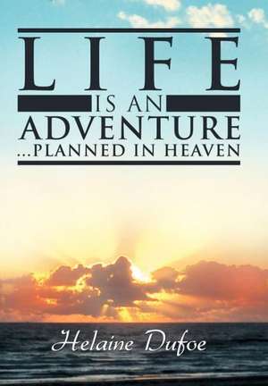 Life Is an Adventure ... Planned in Heaven de Helaine Dufoe