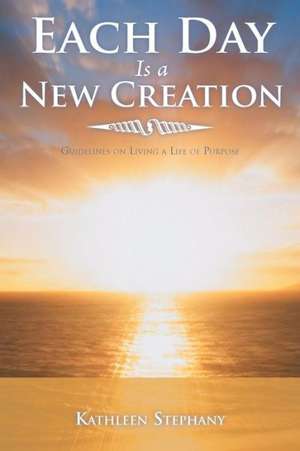 Each Day Is a New Creation de Kathleen Stephany