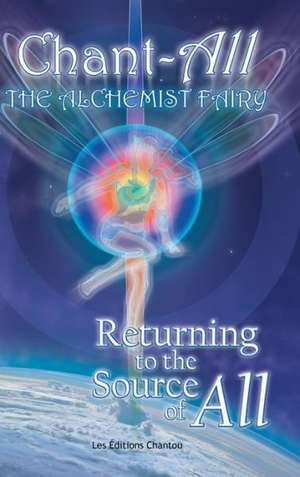 Chant-All the Alchemist Fairy Returning to the Source of All de Chantal Leduc