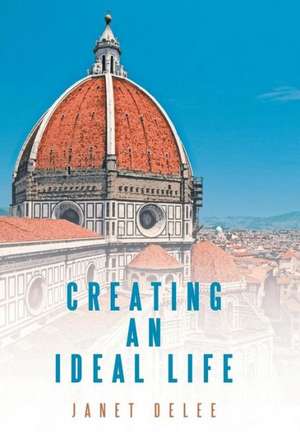 Creating an Ideal Life de Janet Delee