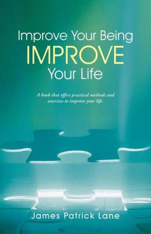 Improve Your Being-Improve Your Life de James Patrick Lane