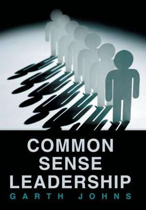 Common Sense Leadership de Garth Johns