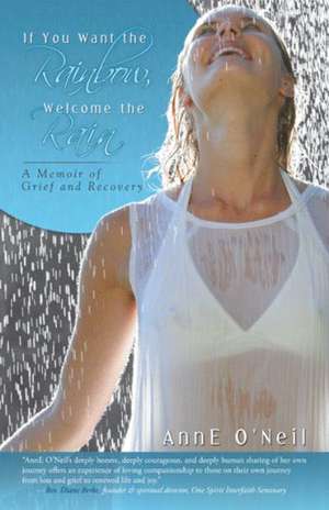 If You Want the Rainbow, Welcome the Rain de Anne O'Neil